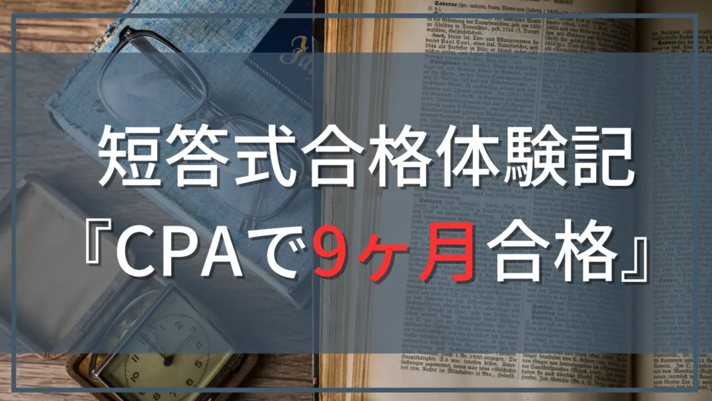 【公認会計士試験『短答式』合格体験記】CPA会計学院を利用して9ヶ月で合格！