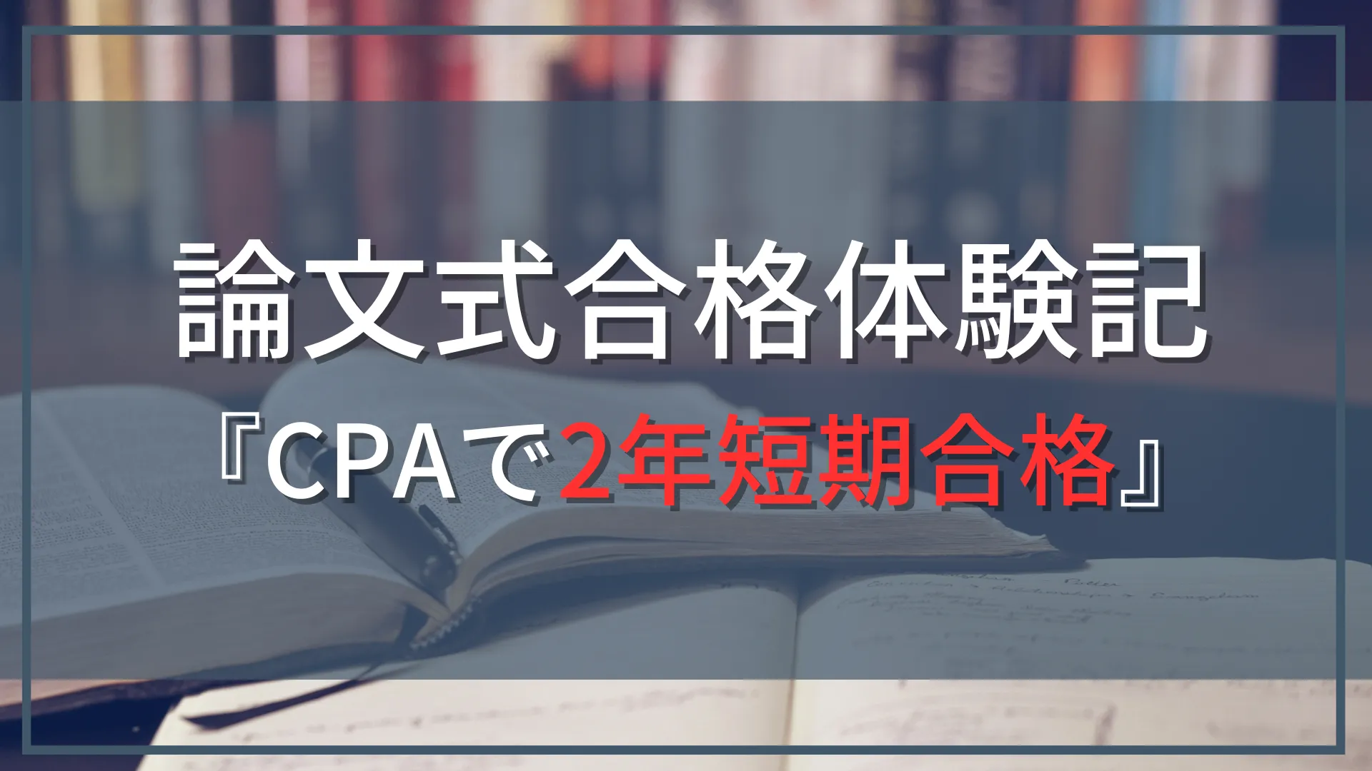 【公認会計士試験『論文式』合格体験記】CPA会計学院利用で2年超短期合格！