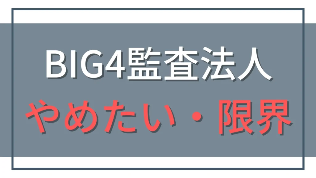 BIG4はもう限界？辞めたいと悩む会計士が次に取るべき行動