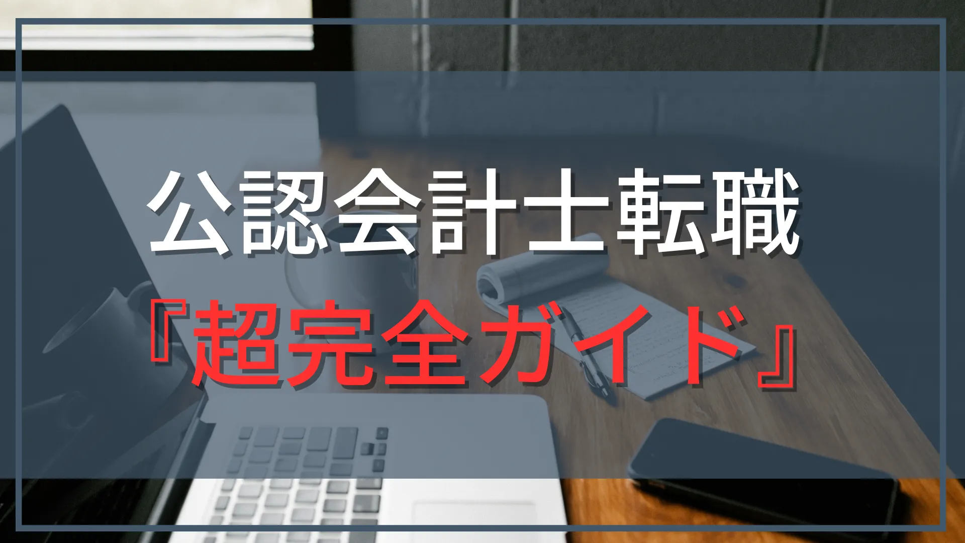 公認会計士の転職超完全ガイド｜転職先・年収・年代別戦略を解説