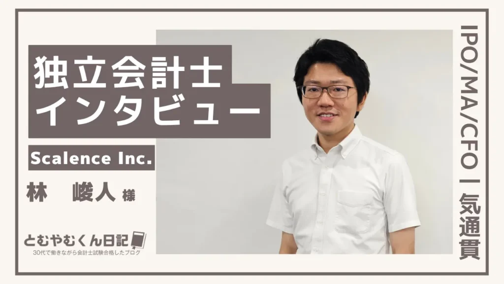 【独立会計士インタビュー】IPO支援,M＆Aアドバイザリー,CFOサービス｜スケーレンス株式会社 林さんの仕事・お金・苦労のリアル