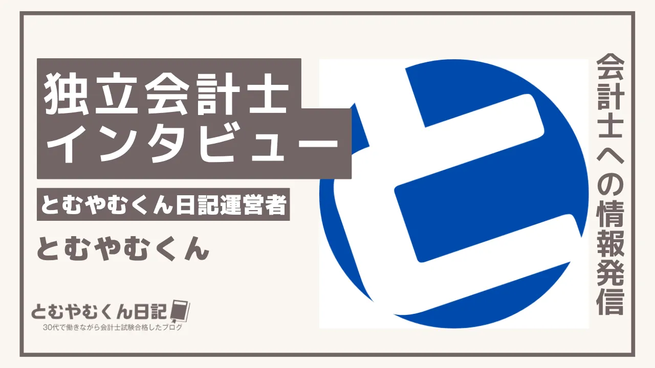 【独立会計士インタビュー】公認会計士・受験生の情報発信|とむやむくんの仕事・お金・苦労のリアル