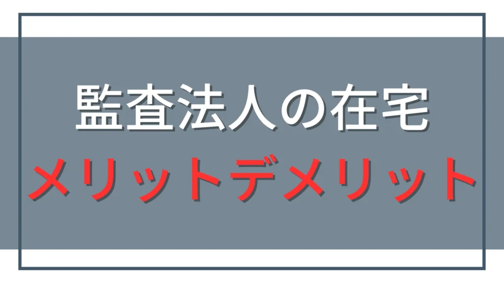 監査法人の在宅勤務のメリット・デメリット｜新人の学び方と出社との使い分け