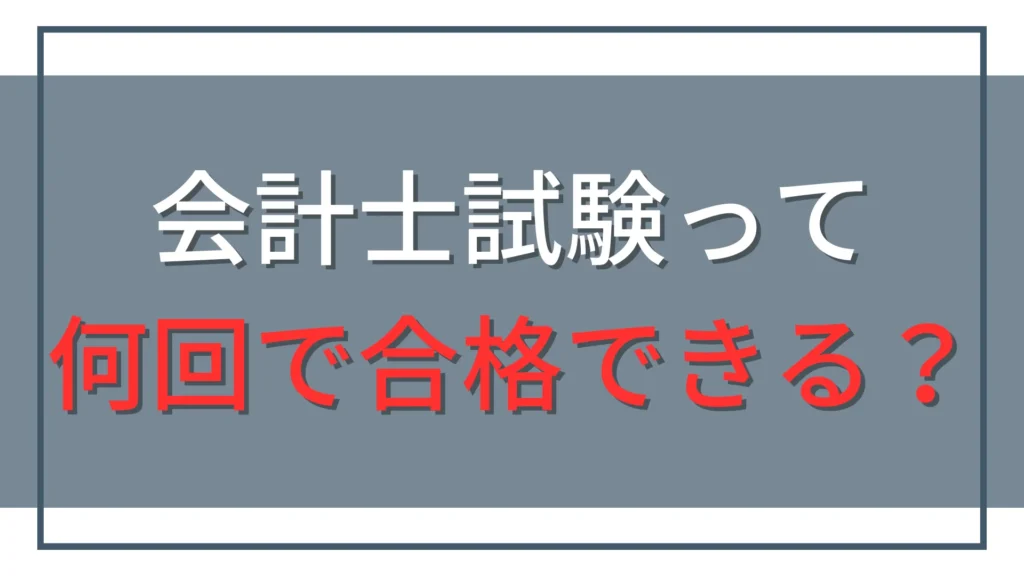 公認会計士試験は何回で合格？短答・論文の受験回数と回数制限